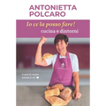 Io ce la posso fare! Cucina e dintorni - Antonietta Polcaro: 6 Anni di ricette insieme a voi