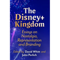 The Disney+ Kingdom: Essays on Nostalgia, Representation and Branding