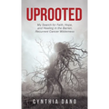 Uprooted: My Search for Faith, Hope, and Healing in the Barren, Recurrent Cancer Wilderness