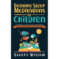 Bedtime Sleep Meditations For Children: Guided Night Time Short Stories To Help Toddlers & Kids Fall Asleep At Night, Relax, And Have Beautiful Dreams