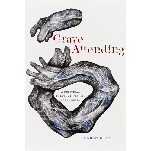 Grave Attending: A Political Theology for the Unredeemed