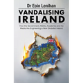 Vandalising Ireland: How the Government, NGOs, Academia and the Media are Engineering a new Globalist Ireland