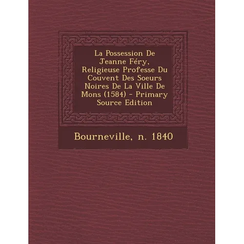 La Possession De Jeanne Féry, Religieuse Professe Du Couvent Des Soeurs Noires De La Ville De Mons (1584)