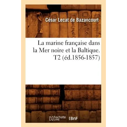 La Marine Française Dans La Mer Noire Et La Baltique. T2 (Éd.1856-1857)