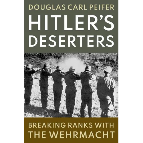 Hitler's Deserters: Breaking Ranks with the Wehrmacht
