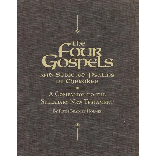 The Four Gospels and Selected Psalms in Cherokee: A Companion to the Syllabary New Testament