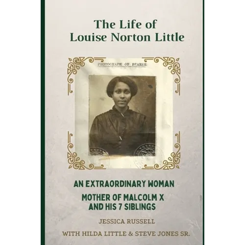 The Life of Louise Norton Little: An extraordinary woman: mother of Malcolm X and his 7 siblings