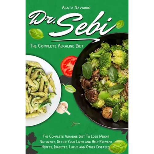 Dr. Sebi: The Complete Alkaline Diet To Lose Weight Naturally, Detox Your Liver and Help Prevent Herpes, Diabetes, Lupus and Other Diseases