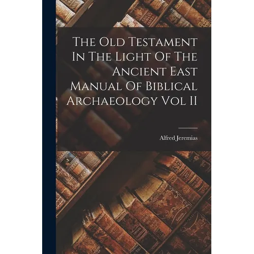 The Old Testament In The Light Of The Ancient East Manual Of Biblical Archaeology Vol II