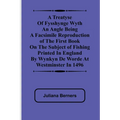 A Treatyse of Fysshynge wyth an Angle Being a facsimile reproduction of the first book on the subject of fishing printed in England by Wynkyn de Worde
