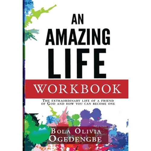An Amazing Life Workbook: The extraordinary life of a friend of God and how you can be one