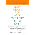 What Should I Do with the Rest of My Life?: True Stories of Finding Success, Passion, and New Meaning in the Second Half of Life
