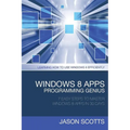 Windows 8 Apps Programming Genius: 7 Easy Steps to Master Windows 8 Apps in 30 Days: Learning How to Use Windows 8 Efficiently