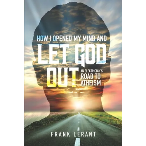 How I Opened My Mind and Let God Out: An Electrician's Road to Atheism