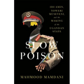 Slow Poison: IDI Amin, Yoweri Museveni, and the Making of the Ugandan State