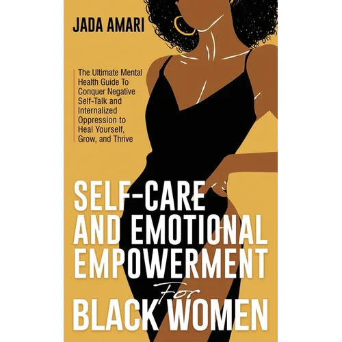 Self-Care and Emotional Empowerment for Black Women: The Ultimate Mental Health Guide to Conquer Negative Self-Talk and Internalized Oppression to Hea