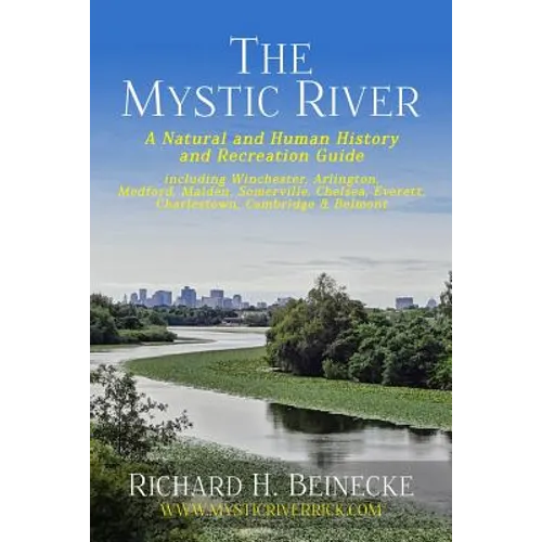Mystic River - A Natural & Human History & Recreation Guide: including Winchester, Arlington, Cambridge, Medford, Malden, Somerville, Everett, Charles