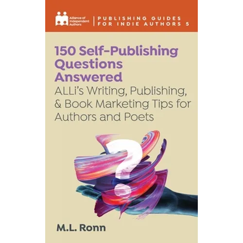 150 Self-Publishing Questions Answered: ALLi's Writing, Publishing, & Book Marketing Tips for Authors and Poets