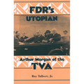 FDR's Utopian: Arthur Morgan of the TVA