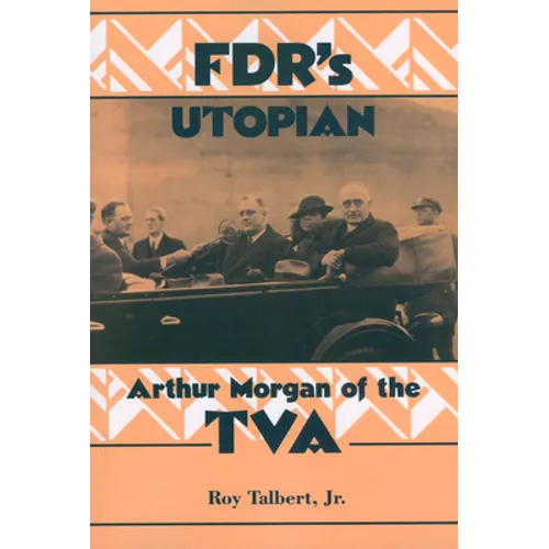 FDR's Utopian: Arthur Morgan of the TVA