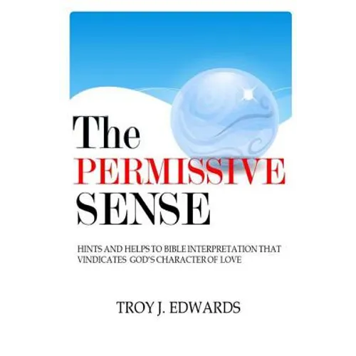 The Permissive Sense: Hints and Helps to Bible Interpretation that Vindicates God's Character of Love