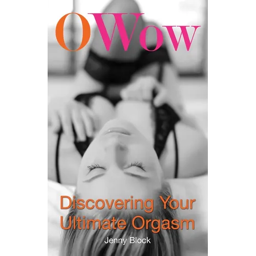 O Wow: Discovering Your Ultimate Orgasm