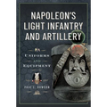 Napoleon's Light Infantry and Artillery: Uniforms and Equipment