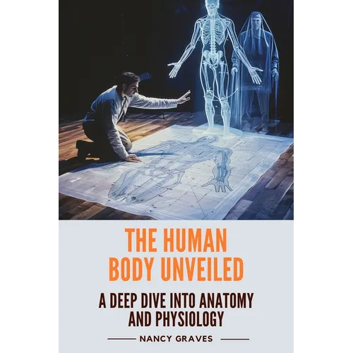 The Human Body Unveiled: A Deep Dive into Anatomy and Physiology
