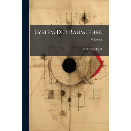 System Der Raumlehre: Nach Den Prinzipien Der Grassmann'schen Ausdehnungslehre Und Als Einleitung in Dieselbe Dargestellt; Volume 2