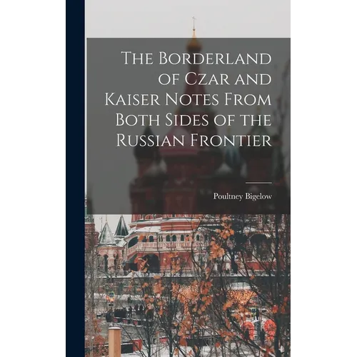 The Borderland of Czar and Kaiser Notes From Both Sides of the Russian Frontier