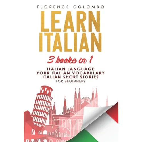 Learn Italian: This book includes: Italian Language, Your Italian Vocabulary and Italian Short Stories FOR BEGINNERS
