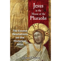 Jesus in the House of the Pharaohs: The Essene Revelations on the Historical Jesus