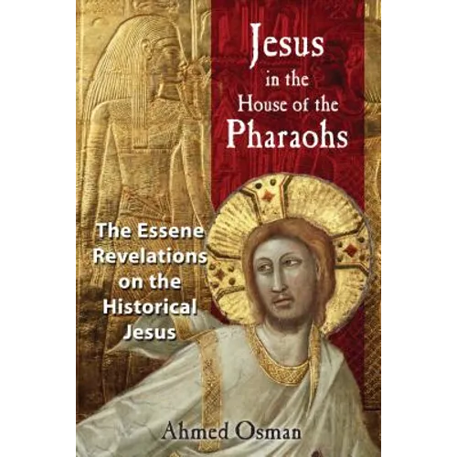 Jesus in the House of the Pharaohs: The Essene Revelations on the Historical Jesus