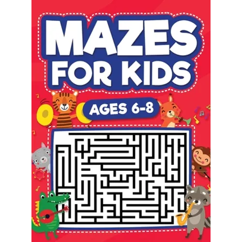 Mazes For Kids Ages 6-8: Maze Activity Book 6, 7, 8 year olds Children Maze Activity Workbook (Games, Puzzles, and Problem-Solving Mazes Activity Book