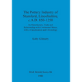 The Pottery Industry of Stamford, Lincolnshire, c.A.D. 850-1250: Its Manufacture, Trade and Relationship with Continental Wares, with a Classification
