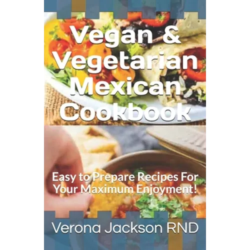 Vegan & Vegetarian Mexican Cookbook: Easy to Prepare Recipes For Your Maximum Enjoyment!
