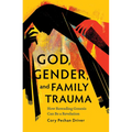 God, Gender, and Family Trauma: How Rereading Genesis Can Be a Revelation