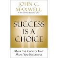 Success Is a Choice: Make the Choices That Make You Successful