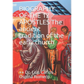 BIOGRAPHY OF THE 12 APOSTLES The ancient tradition of the early church