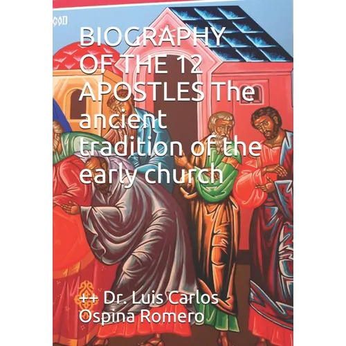 BIOGRAPHY OF THE 12 APOSTLES The ancient tradition of the early church