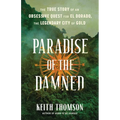 Paradise of the Damned: The True Story of an Obsessive Quest for El Dorado, the Legendary City of Gold