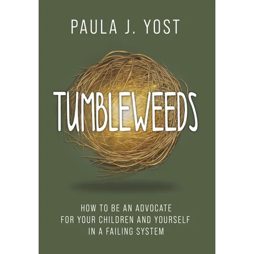 Tumbleweeds: How to be an Advocate for Your Children and Yourself in a Failing System