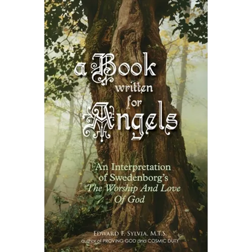 A Book Written For Angels: An interpretation of Swedenborg's "The Worship and Love of God"
