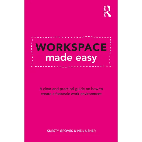 Workspace Made Easy: A Clear and Practical Guide on How to Create a Fantastic Work Environment
