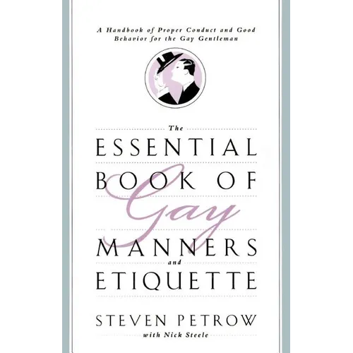 The Essential Book of Gay Manners and Etiquette: A Handbook of Proper Conduct and Good Behavior for the Gay Gentleman