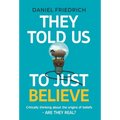 They Told Us To Just Believe: Critically thinking about the origins of beliefs - Are they real?