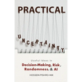 Practical Uncertainty: Useful Ideas in Decision-Making, Risk, Randomness, & AI