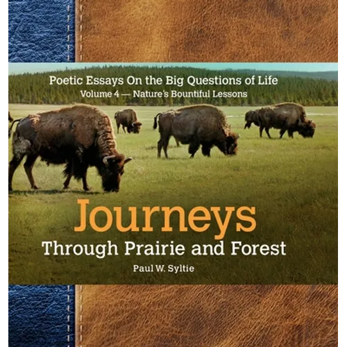 Journeys Through Prairie and Forest-Vol 4-Natures Bountiful Lessons: Poetic Essays On the Big Questions of Life-Nature's Bountiful Lessons