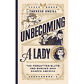 Unbecoming a Lady: The Forgotten Sluts and Shrews Who Shaped America