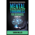 Mental Toughness for Beginners: 2 Books in 1: Develop a Strong and Unbeatable Mentality, Control Your Own Thoughts and Feelings, Train Your Brain to L